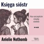Tytuł: Księga sióstr
Autor: Amélie Nothomb
Wydawnictwo: Estymator
Formaty: MP3