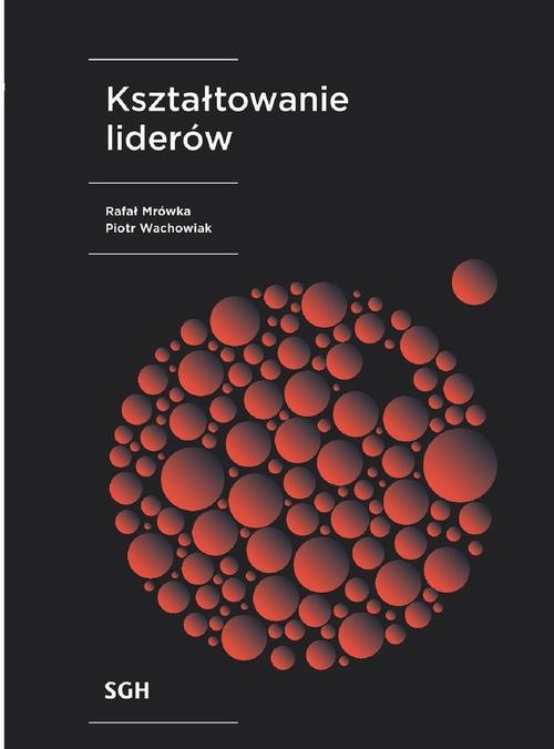 Tytuł: KSZTAŁTOWANIE LIDERÓW
Autor: Rafał Mrówka, Piotr Wachowiak
Wydawnictwo: Szkoła Główna Handlowa
Formaty: PDF