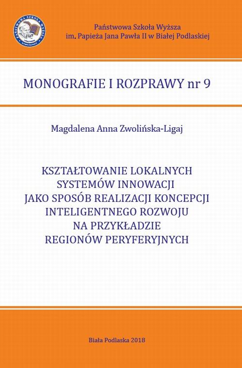 Tytuł: KSZTAŁTOWANIE LOKALNYCH SYSTEMÓW INNOWACJI JAKO SPOSÓB REALIZACJI KONCEPCJI INTELIGENTNEGO ROZWOJU NA PRZYKŁADZIE REGIONÓW PERYFERYJNYCH
Autor: Magdalena Anna Zwolińska-Ligaj
Wydawnictwo: Państwowa Szkoła Wyższa im. Jana Pawła II Biała Podlaska
Formaty: PDF