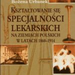 Tytuł: Kształtowanie się specjalności lekarskich na ziemiach polskich w latach 1860-1914
Autor: Bożena Urbanek
Wydawnictwo: Aspra
Formaty: PDF