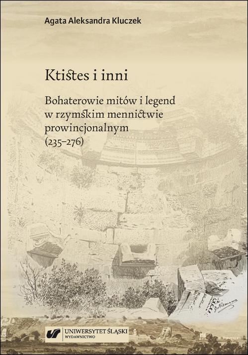 Ktistes i inni. Bohaterowie mitów i legend w rzymskim mennictwie prowincjonalnym (235–276) — okładka e-booka