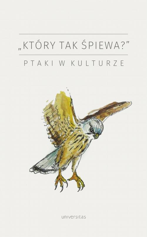 Tytuł: "Który tak śpiewa?" Ptaki w kulturze
Autor: praca zbiororwa
Wydawnictwo: Universitas
Formaty: MOBI, PDF, EPUB