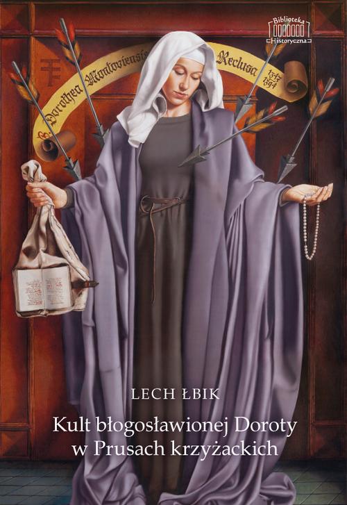 Tytuł: Kult błogosławionej Doroty w Prusach krzyżackich
Autor: Lech Łbik
Wydawnictwo: Marek Derewiecki
Formaty: PDF