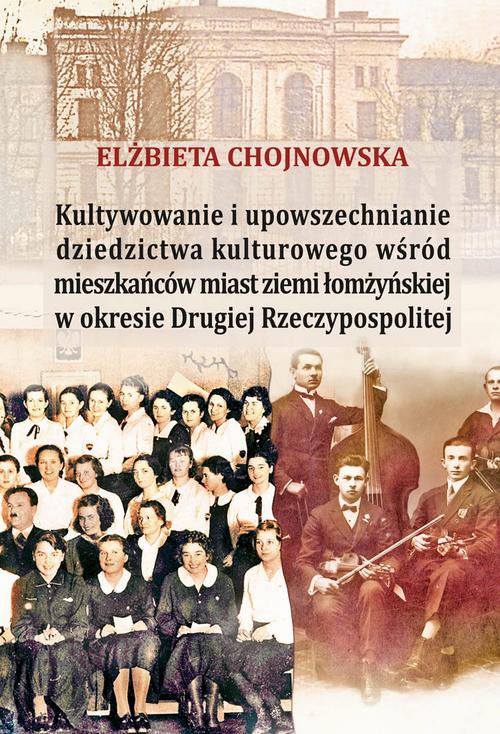 Tytuł: Kultywowanie i upowszechnianie dziedzictwa kulturowego wśród mieszkańców miast ziemi łomżyńskiej w okresie Drugiej Rzeczypospolitej
Autor: Elżbieta Chojnowska
Wydawnictwo: Aspra
Formaty: PDF