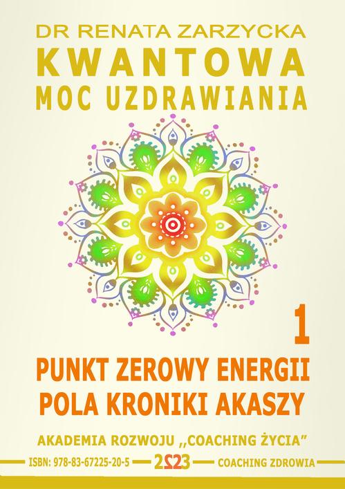 Tytuł: Kwantowa Moc Uzdrawiania. Księga 1. Punkt Zerowy Energii Pola Kroniki Akaszy.
Autor: Dr Renata Zarzycka
Wydawnictwo: Akademia Rozwoju Coaching Życia
Formaty: MOBI, PDF, EPUB