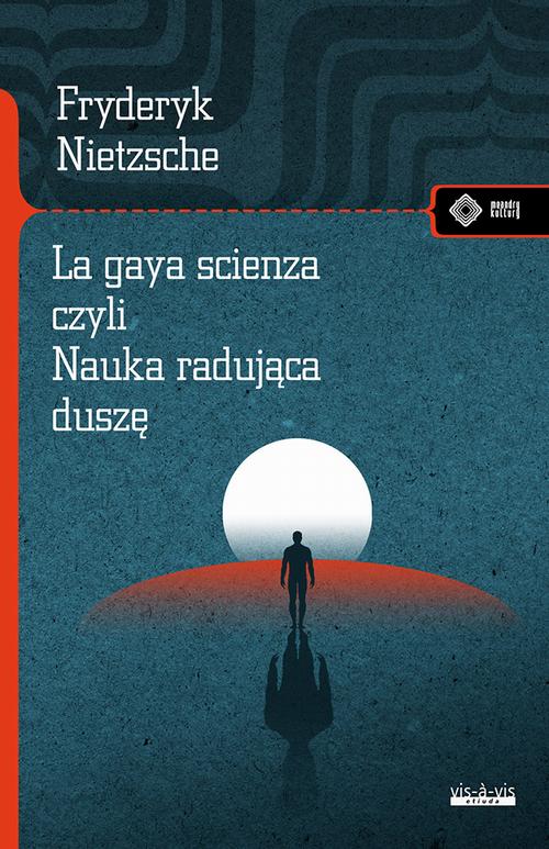 Tytuł: La gaya scienza
Autor: Fryderyk Nietzsche
Wydawnictwo: Vis-a-vis Etiuda
Formaty: MOBI, PDF, EPUB