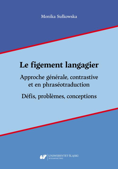 Le figement langagier. Approche générale, contrastive et en phraséotraduction. Défis, problèmes, conceptions — okładka e-booka