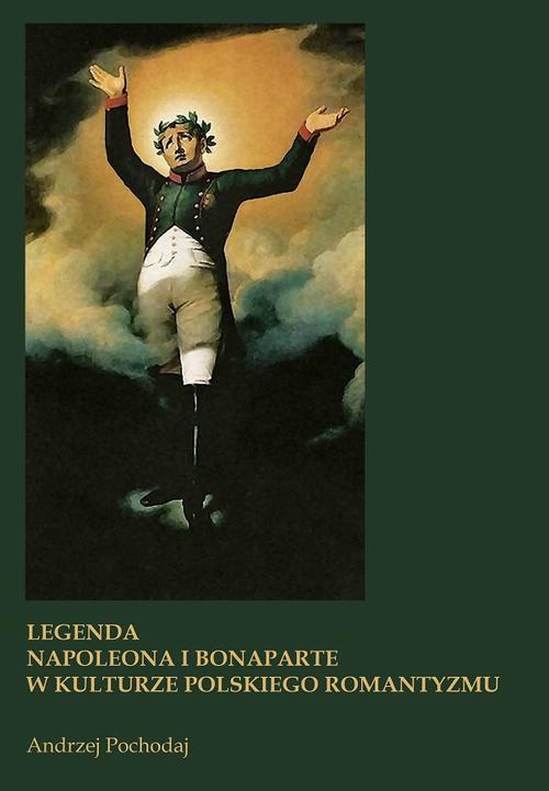 Tytuł: LEGENDA NAPOLEONA I BONAPARTE W KULTURZE POLSKIEGO ROMANTYZMU
Autor: Andrzej Pochodaj
Wydawnictwo: Andrzej Pochodaj Books
Formaty: PDF