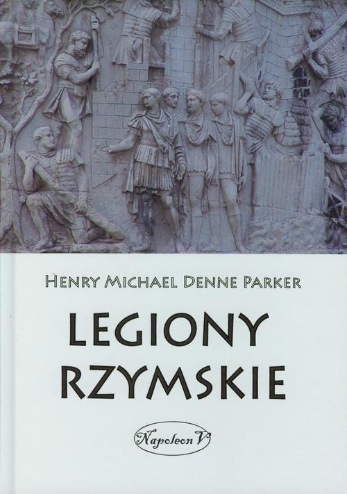 Tytuł: Legiony Rzymskie
Autor: Henry Michael Denne Parker
Wydawnictwo: Napoleon V
Formaty: PDF