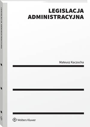 Tytuł: Legislacja administracyjna
Autor: Mateusz Kaczocha
Wydawnictwo: Wolters Kluwer
Formaty: PDF