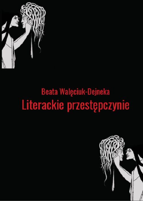Tytuł: Literackie przestępczynie. Obrazy kobiecych demonów w wybranych utworach polskich
Autor: Beata Walęciuk-Dejneka
Wydawnictwo: Uniwersytet w Siedlcach
Formaty: PDF