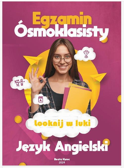 Tytuł: LOOKNIJ W LUKI EGZAMIN ÓSMOKLASISTY JĘZYK ANGIELSKI
Autor: Beata Kurec
Wydawnictwo: Beata Kurec
Formaty: PDF