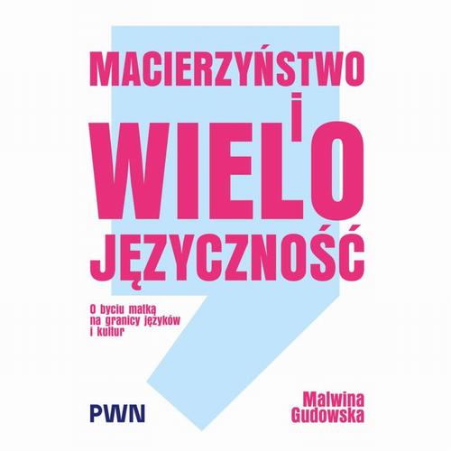 Tytuł: Macierzyństwo i wielojęzyczność. O byciu matką na granicy języków i kultur
Autor: Malwina Gudowska
Wydawnictwo: Wydawnictwo Naukowe PWN
Formaty: MOBI, EPUB