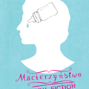 Tytuł: Macierzyństwo non-fiction. Relacja z przewrotu domowego
Autor: Joanna Woźniczko-Czeczott
Wydawnictwo: Wydawnictwo Czarne
Formaty: EPUB, MOBI
