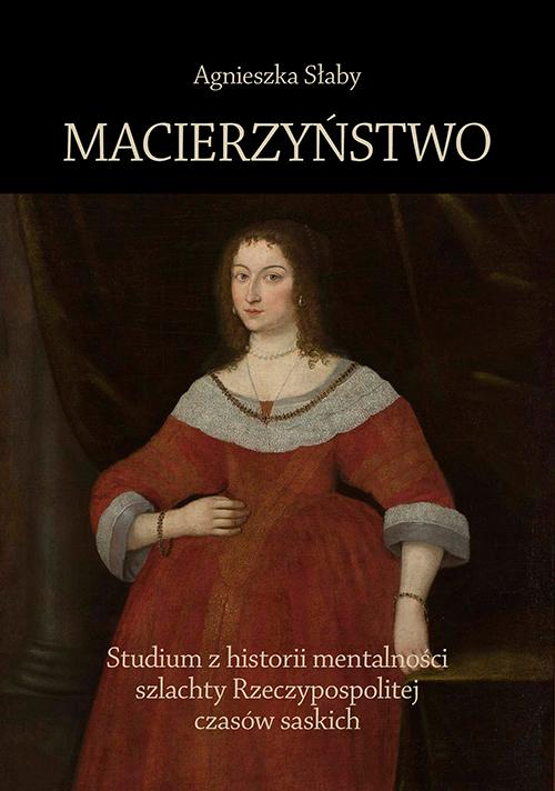 Macierzyństwo. Studium z historii mentalności szlachty Rzeczypospolitej czasów saskich — okładka e-booka