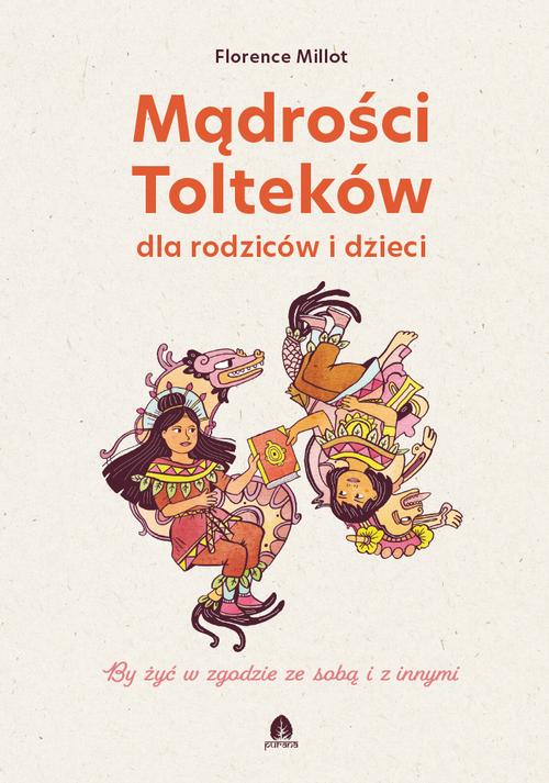 Tytuł: Mądrości Tolteków dla rodziców i dzieci
Autor: Florence Millot
Wydawnictwo: Purana
Formaty: EPUB, MOBI