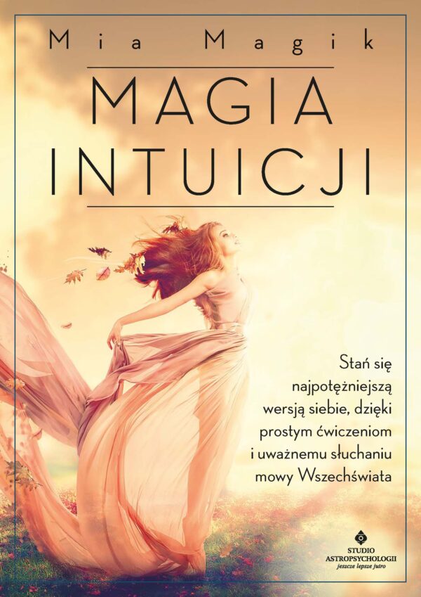 Magia intuicji. Stań się najpotężniejszą wersją siebie, dzięki prostym ćwiczeniom i uważnemu słuchaniu mowy Wszechświata. Magia intuicji. Stań się najpotężniejszą wersją siebie, dzięki prostym ćwiczeniom i uważnemu słuchaniu mowy Wszechświata — okładka e-booka