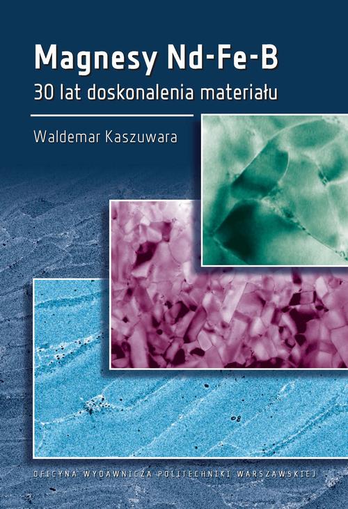 Tytuł: Magnesy Nd-Fe-B. 30 lat doskonalenia materiału
Autor: Waldemar Kaszuwara
Wydawnictwo: Oficyna Wydawnicza Politechniki Warszawskiej
Formaty: PDF
