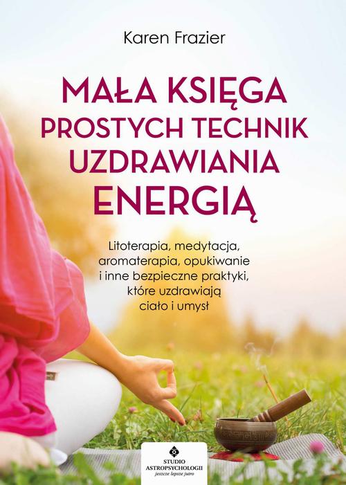Tytuł: Mała księga prostych technik uzdrawiania energią. Litoterapia, medytacja, aromaterapia, reiki, opukiwanie i inne bezpieczne praktyki, które uzdrawiają ciało i umysł
Autor: Karen Frazier
Wydawnictwo: Studio Astropsychologii
Formaty: MOBI, PDF, EPUB