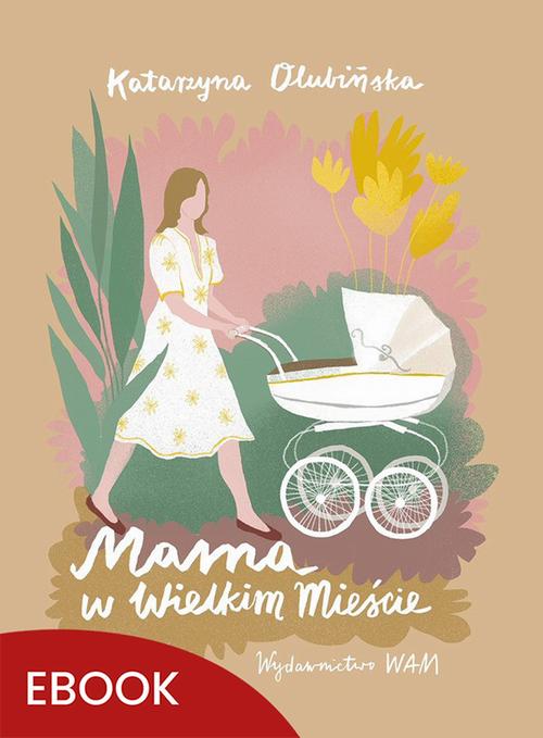 Tytuł: Mama w wielkim mieście
Autor: Katarzyna Olubińska
Wydawnictwo: WAM
Formaty: EPUB, MOBI