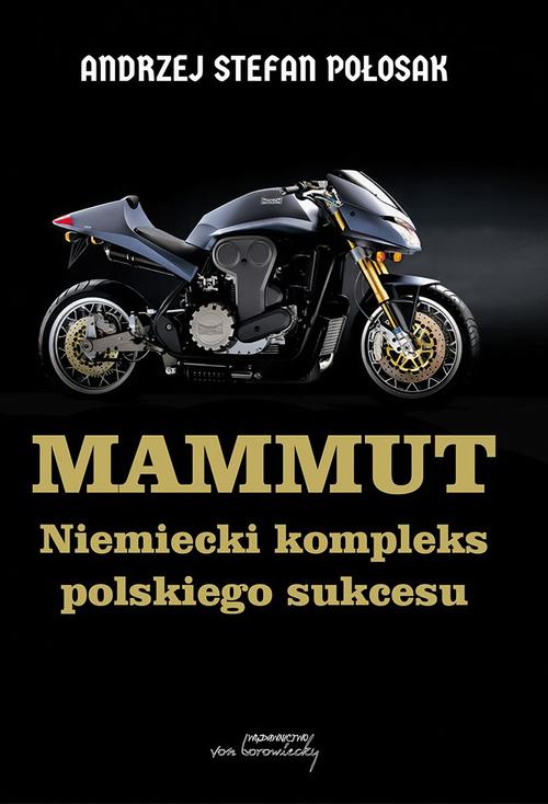 Tytuł: Mammut. Niemiecki kompleks polskiego sukcesu
Autor: Andrzej Stefan Połosak, Andrzej Bielski
Wydawnictwo: Von Borowiecky
Formaty: PDF