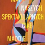 Tytuł: Mapy naszych spektakularnych ciał
Autor: Maddie Mortimer
Wydawnictwo: Poznańskie
Formaty: EPUB, MOBI