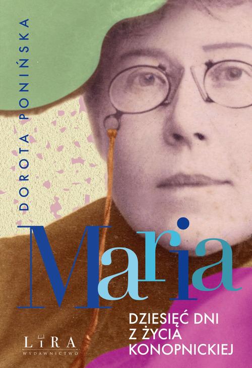 Tytuł: Maria Dziesięć dni z życia Konopnickiej
Autor: Dorota Ponińska
Wydawnictwo: Lira
Formaty: MOBI, EPUB