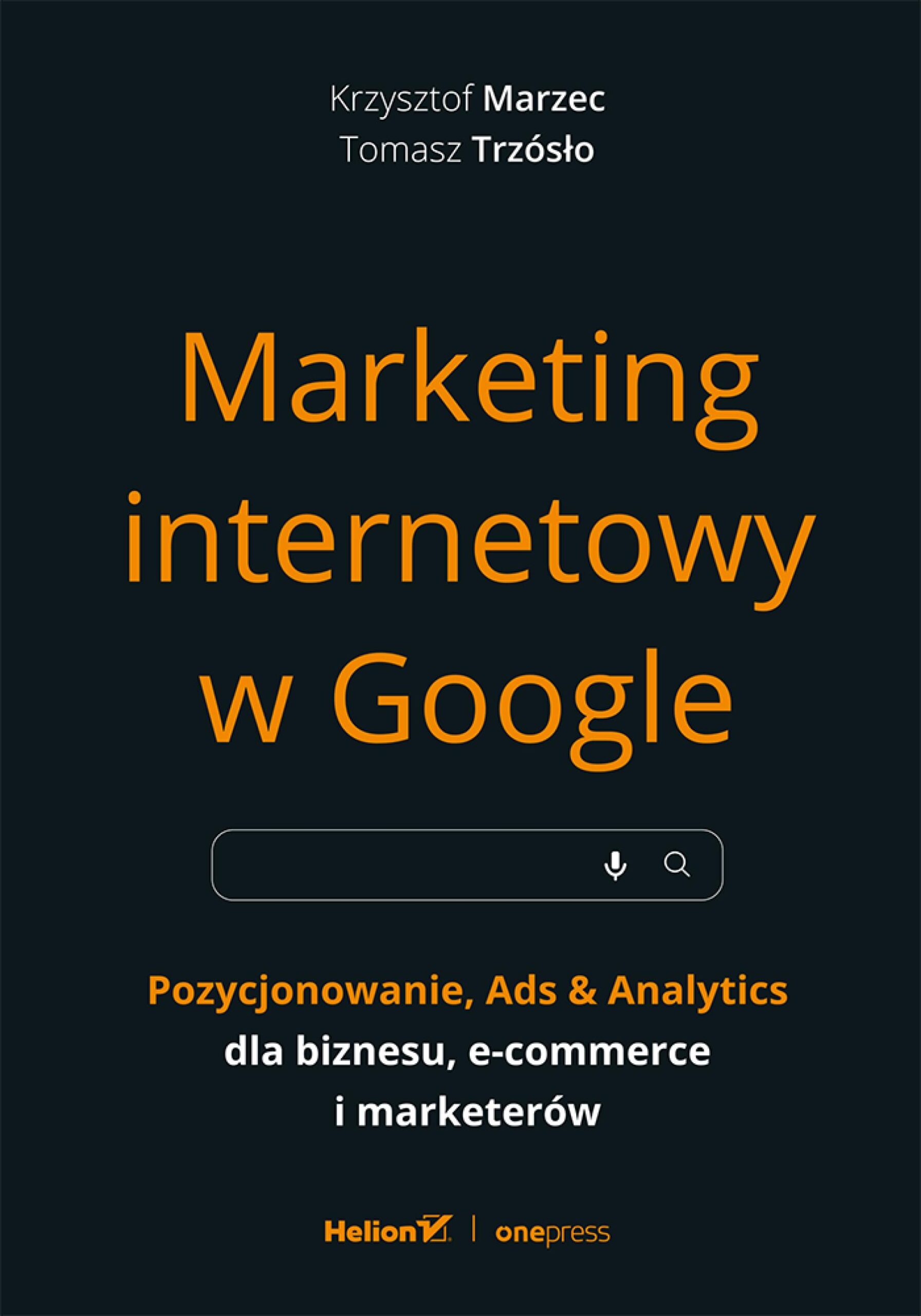 Tytuł: Marketing internetowy w Google. Pozycjonowanie, Ads & Analytics dla biznesu, e-commerce, marketerów
Autor: Krzysztof Marzec, Tomasz Trzósło
Wydawnictwo: Onepress
Formaty: PDF