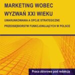 Marketing wobec wyzwań XXI wieku. Uwarunkowania a opcje strategiczne przedsiębiorstw funkcjonujących w Polsce — okładka e-booka