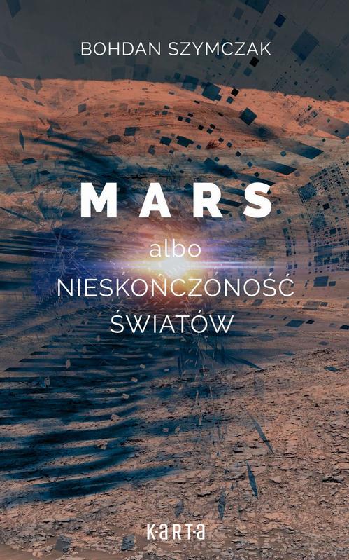 Tytuł: Mars albo nieskończoność światów
Autor: Bohdan Szymczak
Wydawnictwo: KARTA GROUP
Formaty: EPUB, MOBI