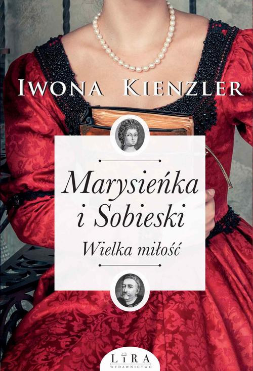 Tytuł: Marysieńka i Sobieski. Wielka miłość
Autor: Iwona Kienzler
Wydawnictwo: Lira
Formaty: MOBI, EPUB