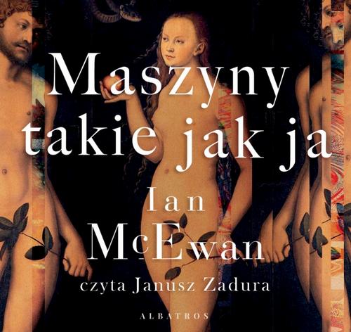 Tytuł: Maszyny takie jak ja
Autor: Ian McEwan
Wydawnictwo: Albatros
Formaty: MP3