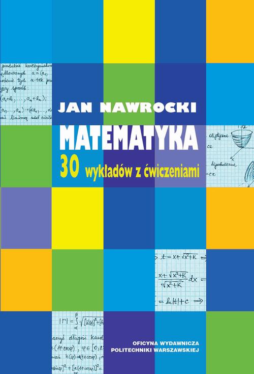 Tytuł: Matematyka. 30 wykładów z ćwiczeniami
Autor: Jan Nawrocki
Wydawnictwo: Oficyna Wydawnicza Politechniki Warszawskiej
Formaty: PDF