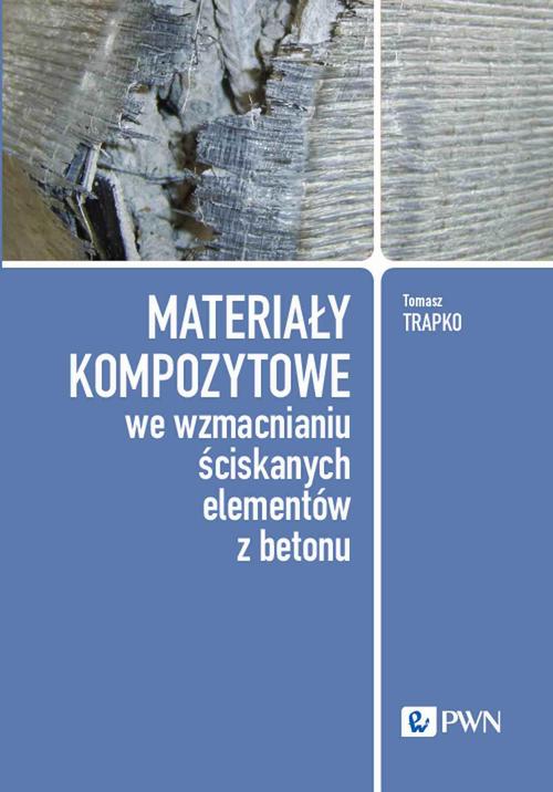 Tytuł: Materiały kompozytowe we wzmacnianiu ściskanych elementów z betonu
Autor: Tomasz Trapko
Wydawnictwo: Wydawnictwo Naukowe PWN
Formaty: MOBI, EPUB