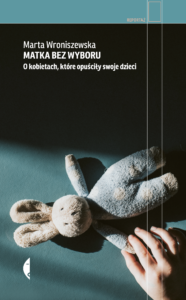 Matka bez wyboru. O kobietach, które opuściły swoje dzieci — okładka e-booka