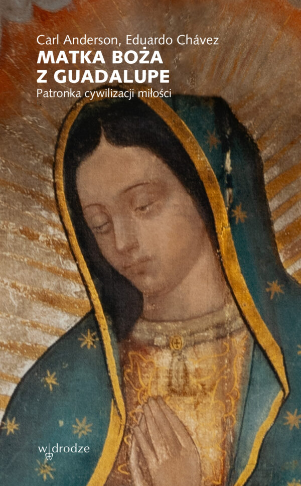 Matka Boża z Guadalupe. Patronka cywilizacji miłości — okładka