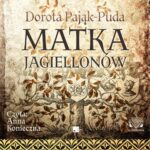 Tytuł: Matka Jagiellonów
Autor: Dorota Pająk-Puda
Wydawnictwo: Aleksandria
Formaty: MP3