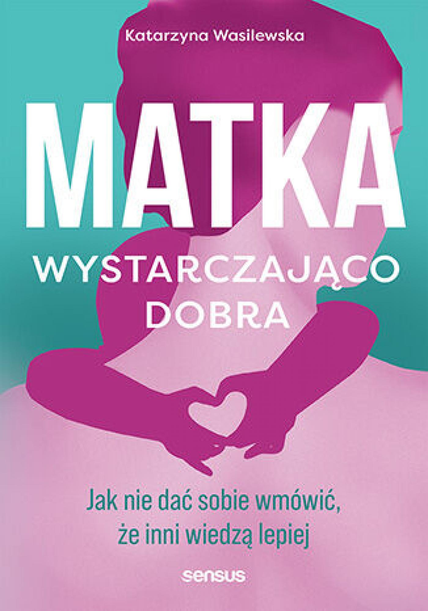 Matka wystarczająco dobra. Jak nie dać sobie wmówić, że inni wiedzą lepiej — okładka e-booka