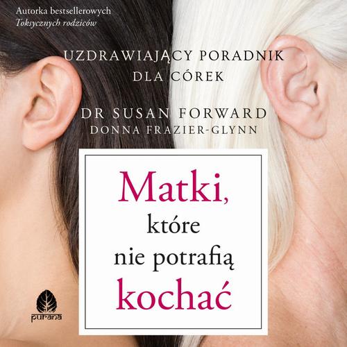 Tytuł: Matki, które nie potrafią kochać
Autor: Susan Forward, Donna Frazier-Glynn
Wydawnictwo: Purana
Formaty: MP3