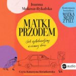 Tytuł: Matki przodem
Autor: Joanna Mokosa-Rykalska
Wydawnictwo: Wielka Litera
Formaty: MP3