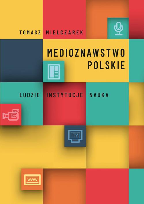 Tytuł: Medioznawstwo polskie. Ludzie – instytucje – nauka
Autor: Tomasz Mielczarek
Wydawnictwo: Uniwersytet Jana Kochanowskiego
Formaty: PDF