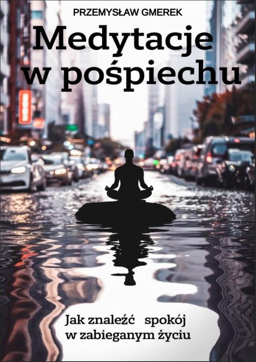 Tytuł: Medytacje w pośpiechu: jak znaleźć spokój w zabieganym życiu
Autor: Przemysław Gmerek
Wydawnictwo: Przemysław Gmerek
Formaty: MOBI, EPUB, PDF