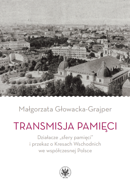 Memory Transmission. “Memory Spheres” Activists and the Message about the Eastern Borderlands in Contemporary Poland — okładka e-booka