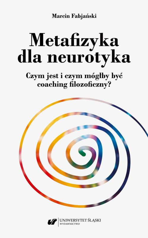 Tytuł: Metafizyka dla neurotyka. Czym jest i czym mógłby być coaching filozoficzny?
Autor: Marcin Fabjański
Wydawnictwo: Wydawnictwo Uniwersytetu Śląskiego
Formaty: PDF