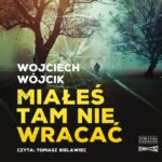 Tytuł: Miałeś tam nie wracać
Autor: Wojciech Wójcik
Wydawnictwo: Storybox
Formaty: MP3