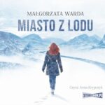 Tytuł: Miasto z lodu
Autor: Małgorzata Warda
Wydawnictwo: Storybox
Formaty: MP3