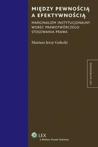 Między pewnością a efektywnością. Marginalizm instytucjonalny wobec prawotwórczego stosowania prawa — okładka e-booka