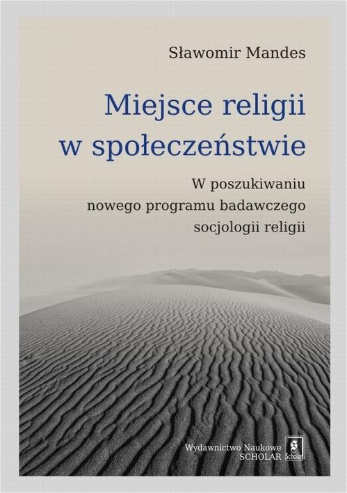 Tytuł: Miejsce religii w społeczeństwie
Autor: Sławomir Mandes
Wydawnictwo: Scholar
Formaty: PDF