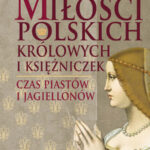Miłość Polskich Królowych i Księżniczek. Czas Piastów i Jagiellonów — okładka e-booka
