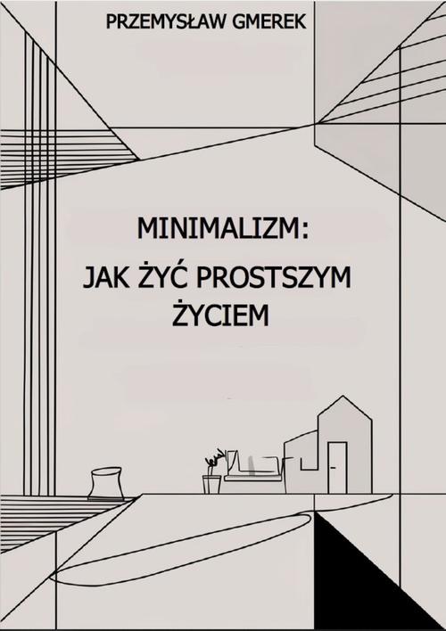 Tytuł: Minimalizm: jak żyć prostszym życiem
Autor: Przemysław Gmerek
Wydawnictwo: Przemysław Gmerek
Formaty: MOBI, PDF, EPUB